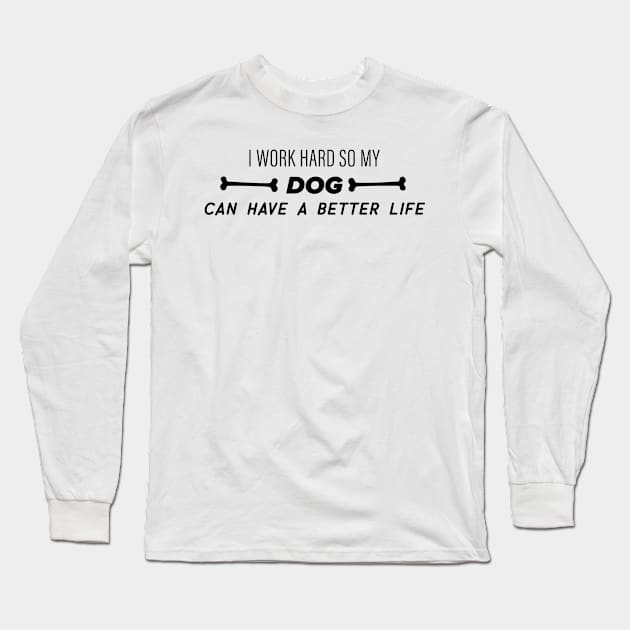 I work hard so my dog can have a better life Long Sleeve T-Shirt by nametees